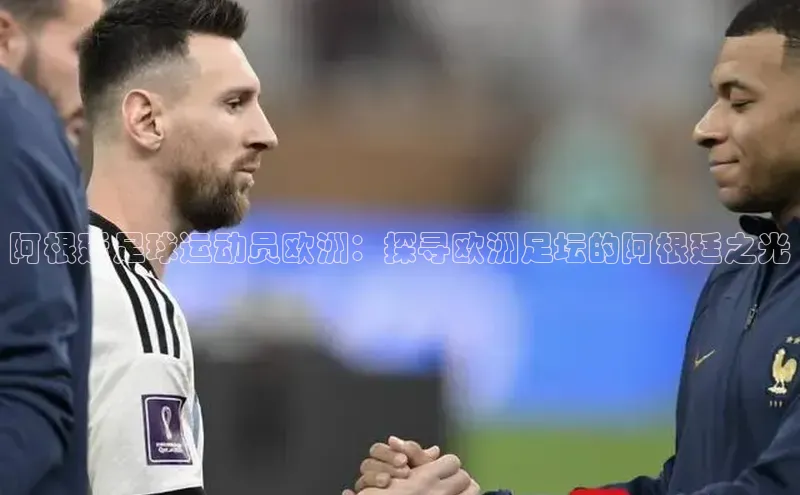 南宫NG娱乐官方版引力传媒阿根廷足球运动员欧洲：探寻欧洲足坛的阿根廷之光