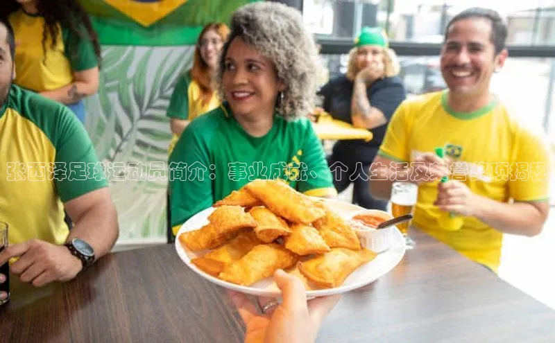 南宫注册入口官网注册ARGA公司张西泽足球运动员简介：事业成就、个人生活及荣誉奖项揭秘