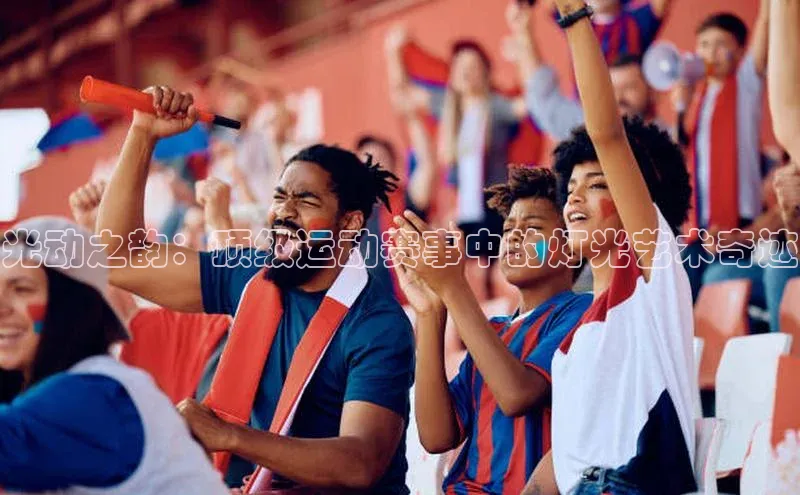 NG28.666官网版爱慕股份光动之韵：顶级运动赛事中的灯光艺术奇迹