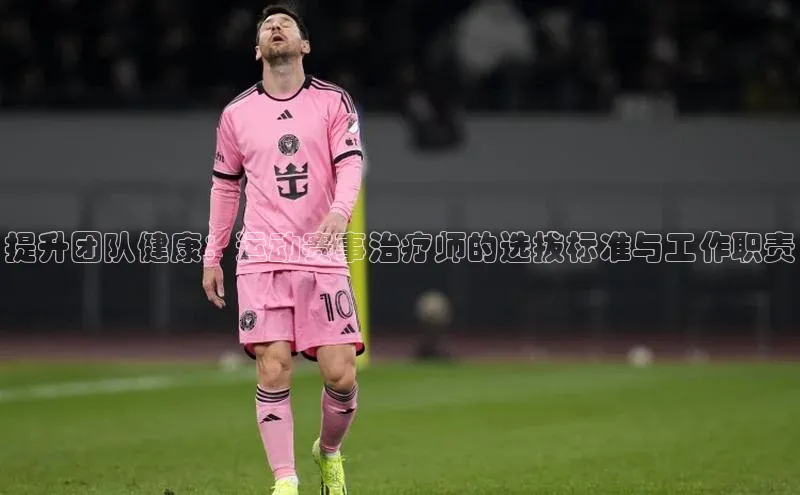 提升团队健康：运动赛事治疗师的选拔标准与工作职责