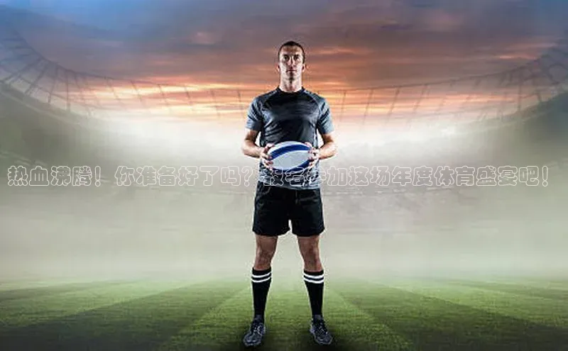 热血沸腾！你准备好了吗？报名参加这场年度体育盛宴吧！