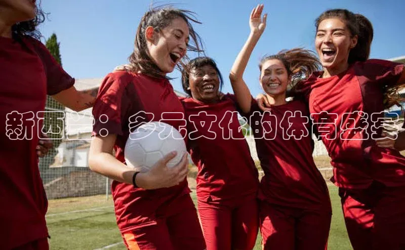 新西兰：多元文化的体育盛宴