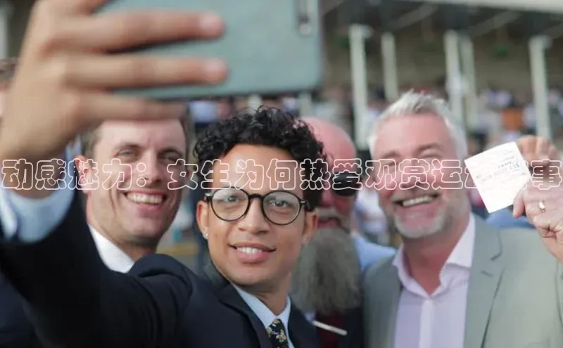 动感魅力：女生为何热爱观赏运动赛事