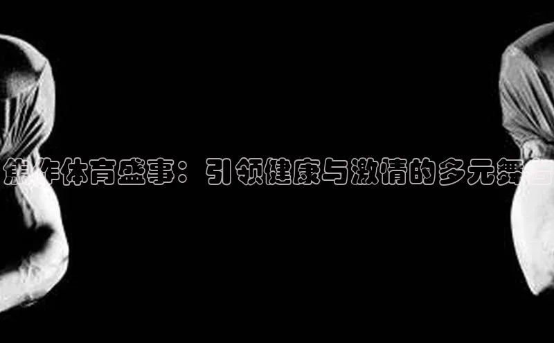 焦作体育盛事：引领健康与激情的多元舞台