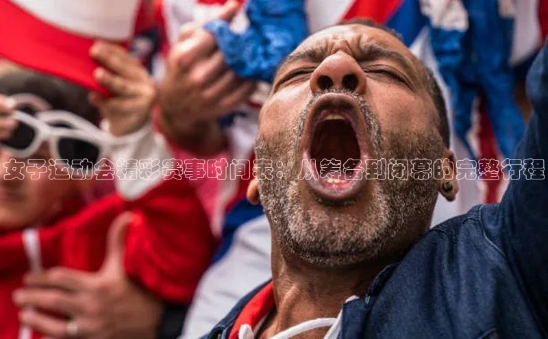 女子运动会精彩赛事时间表：从筹备到闭幕的完整行程
