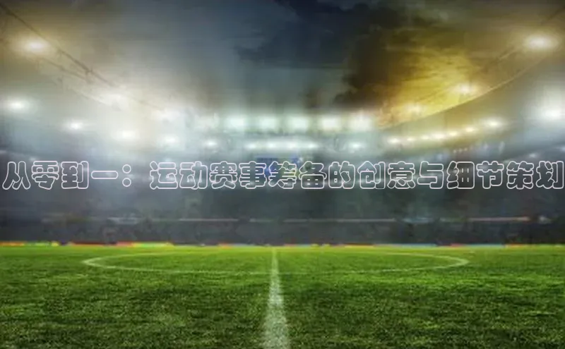 从零到一：运动赛事筹备的创意与细节策划