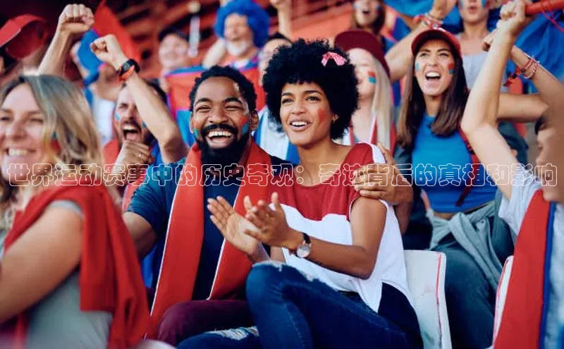 世界运动赛事中的历史奇观：奇迹背后的真相和影响
