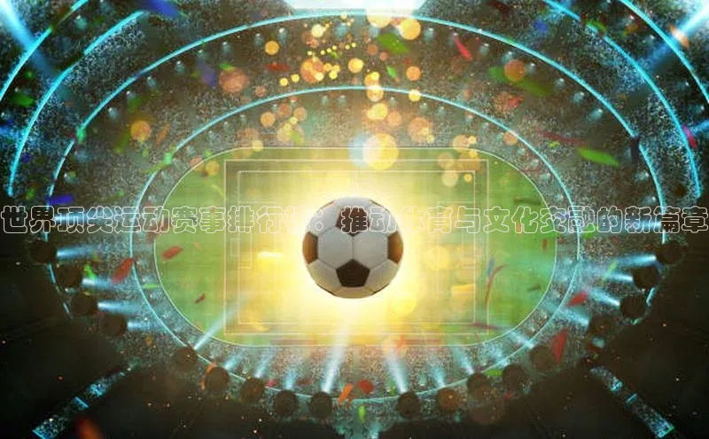 世界顶尖运动赛事排行榜：推动体育与文化交融的新篇章